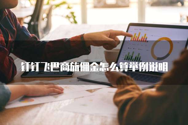 钉钉飞巴商旅佣金怎么算举例说明