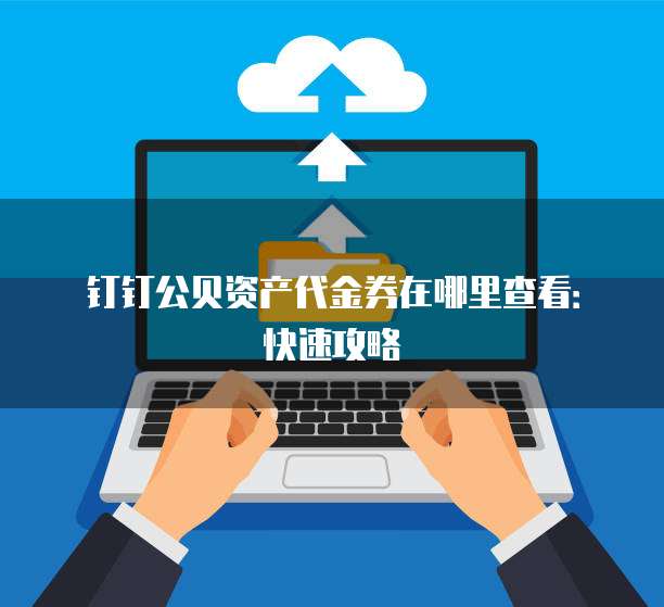 钉钉公贝资产代金券在哪里查看:快速攻略