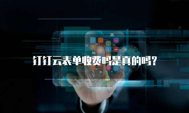 钉钉云表单收费吗是真的吗?