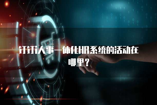 钉钉i人事一体化HR系统的活动在哪里?