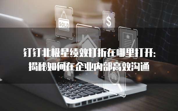 钉钉北极星绩效打折在哪里打开:揭秘如何在企业内部高效沟通