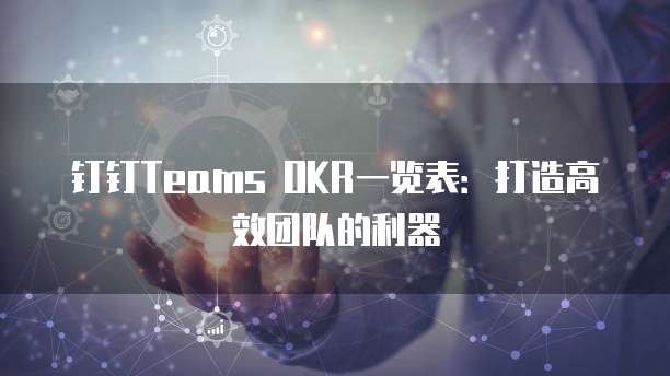钉钉Teams OKR一览表:打造高效团队的利器