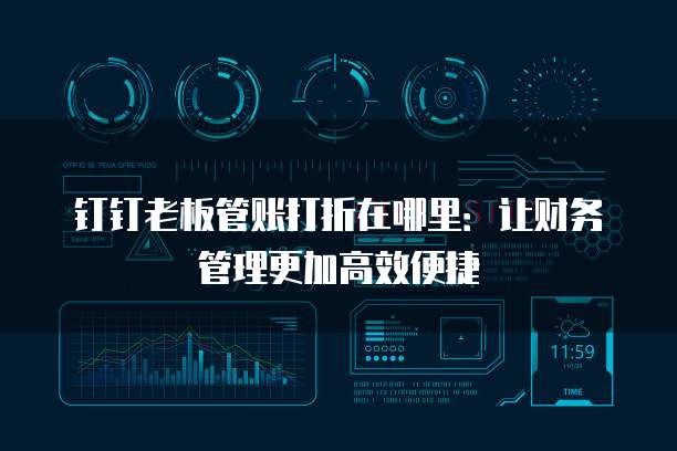 钉钉老板管账打折在哪里:让财务管理更加高效便捷