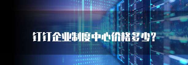 钉钉企业制度中心价格多少?