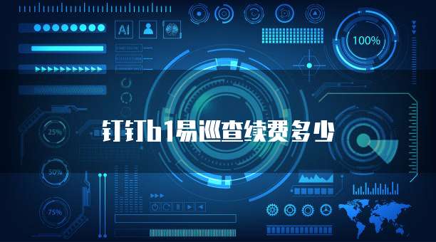钉钉b1易巡查续费多少