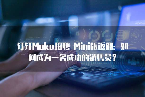 钉钉Moka招聘 Mini版返佣:如何成为一名成功的销售员?