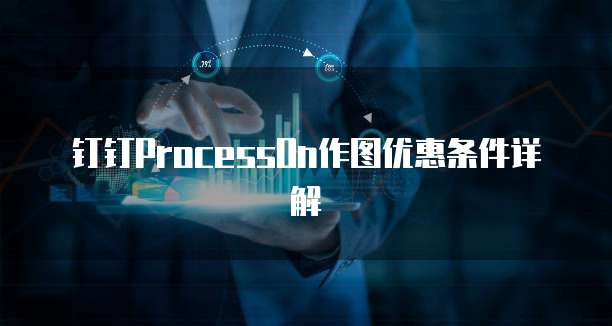 钉钉ProcessOn作图优惠条件详解