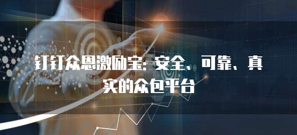 钉钉众恩激励宝: 安全、可靠、真实的众包平台
