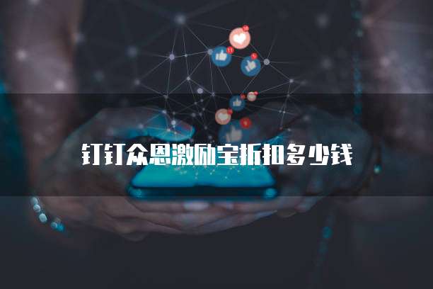 钉钉众恩激励宝折扣多少钱