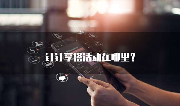 钉钉享搭活动在哪里?