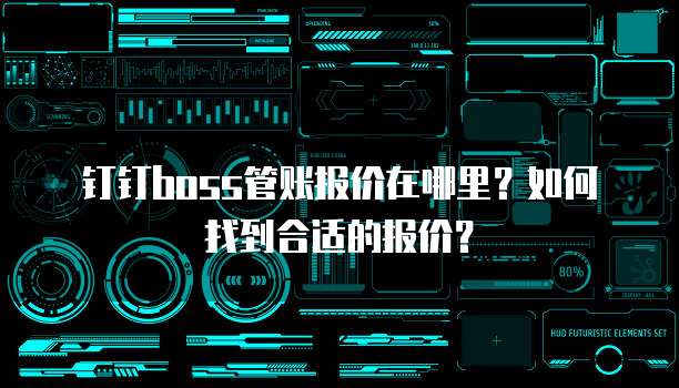 钉钉boss管账报价在哪里?如何找到合适的报价?