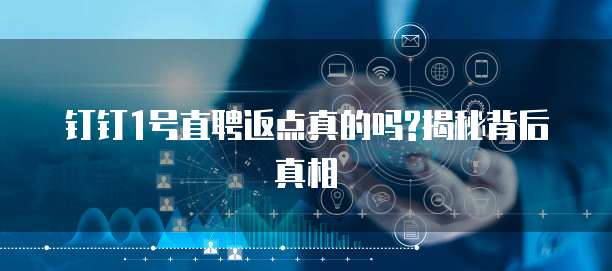 钉钉1号直聘返点真的吗?揭秘背后真相