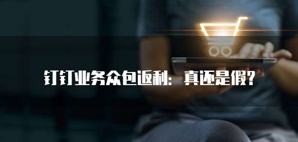 钉钉业务众包返利:真还是假?