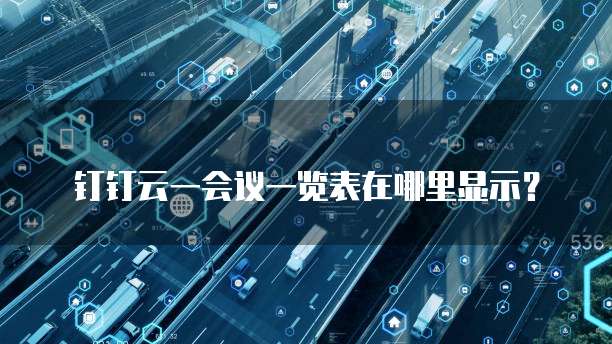 钉钉云一会议一览表在哪里显示?