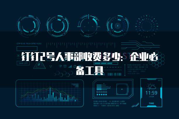 钉钉2号人事部收费多少:企业必备工具