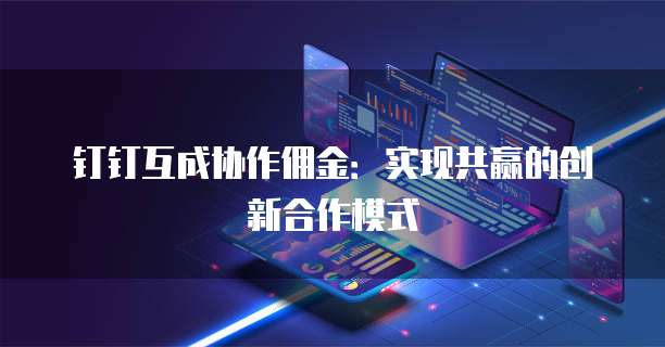钉钉互成协作佣金：实现共赢的创新合作模式