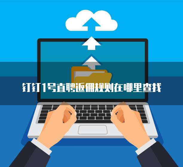 钉钉1号直聘返佣规则在哪里查找