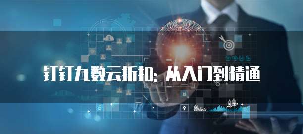 钉钉九数云折扣: 从入门到精通