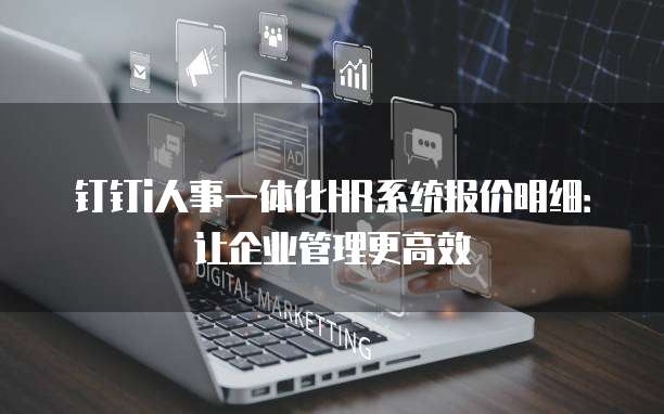 钉钉i人事一体化HR系统报价明细:让企业管理更高效