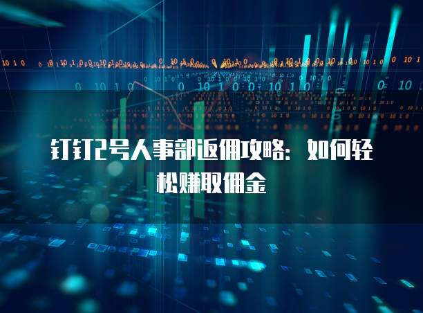 钉钉2号人事部返佣攻略:如何轻松赚取佣金