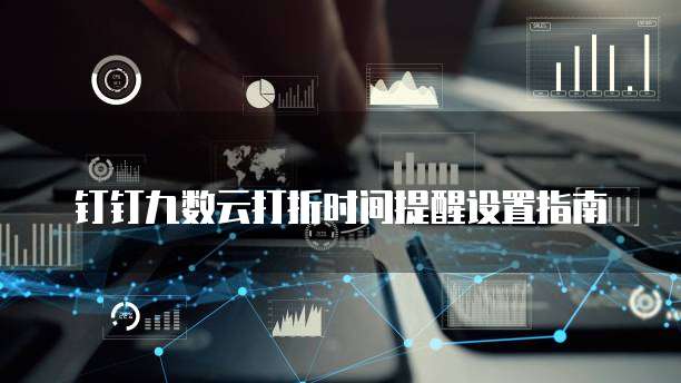 钉钉九数云打折时间提醒设置指南