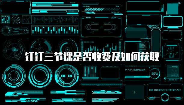 钉钉三节课是否收费及如何获取