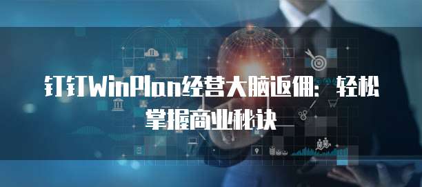 钉钉WinPlan经营大脑返佣:轻松掌握商业秘诀
