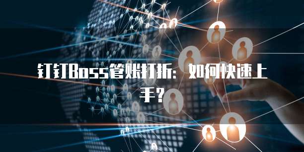 钉钉Boss管账打折:如何快速上手?