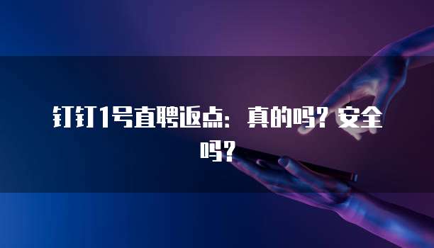 钉钉1号直聘返点:真的吗?安全吗?