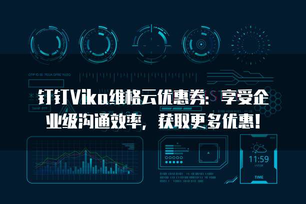 钉钉Vika维格云优惠券:享受企业级沟通效率,获取更多优惠!