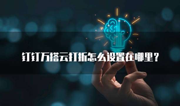 钉钉万搭云打折怎么设置在哪里?