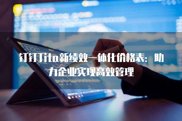 钉钉Tita新绩效一体化价格表:助力企业实现高效管理
