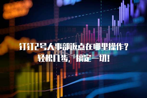 钉钉2号人事部返点在哪里操作?轻松几步,搞定一切!