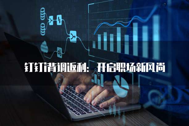 钉钉i背调返利:开启职场新风尚
