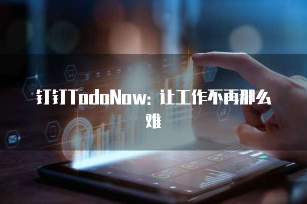 钉钉TodoNow: 让工作不再那么难