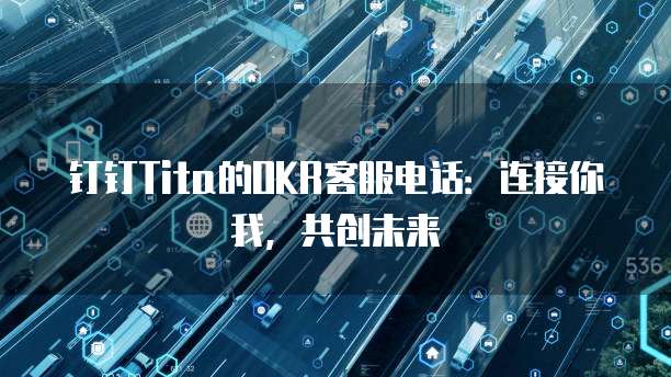钉钉Tita的OKR客服电话:连接你我,共创未来