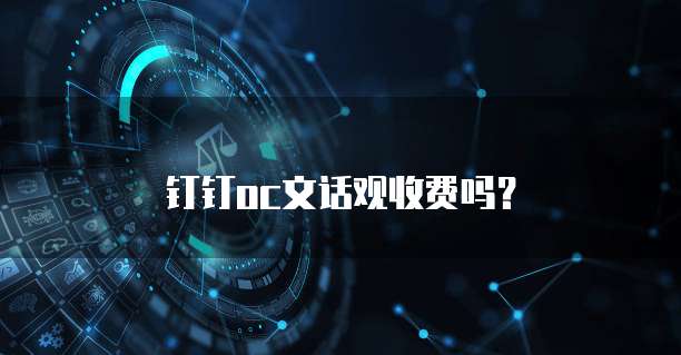钉钉oc文话观收费吗?