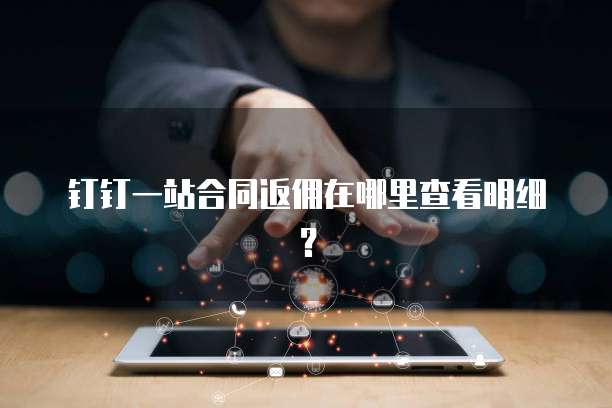 钉钉一站合同返佣在哪里查看明细?