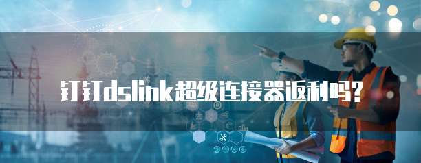 钉钉dslink超级连接器返利吗?