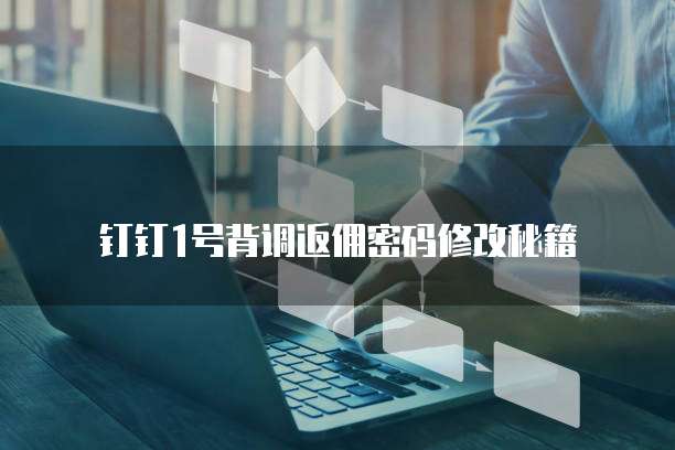 钉钉1号背调返佣密码修改秘籍