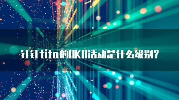 钉钉tita的OKR活动是什么级别?