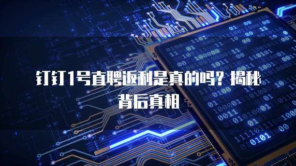 钉钉1号直聘返利是真的吗?揭秘背后真相