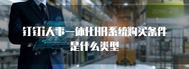 钉钉i人事一体化HR系统购买条件是什么类型