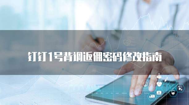 钉钉1号背调返佣密码修改指南
