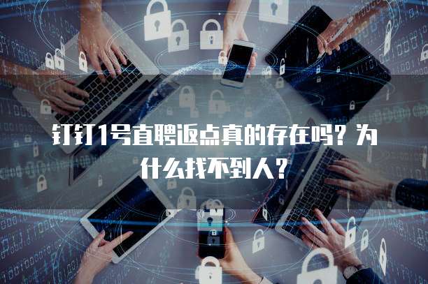 钉钉1号直聘返点真的存在吗?为什么找不到人?