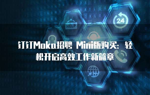 钉钉Moka招聘 Mini版购买:轻松开启高效工作新篇章