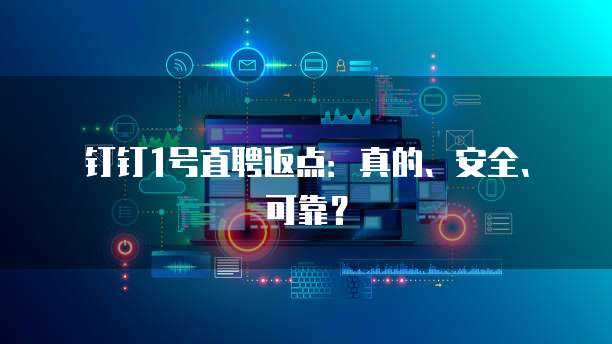 钉钉1号直聘返点:真的、安全、可靠?