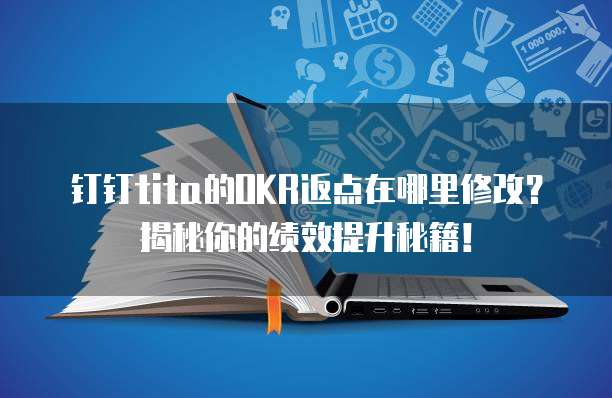 钉钉tita的OKR返点在哪里修改?揭秘你的绩效提升秘籍!