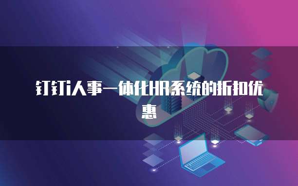 钉钉i人事一体化HR系统的折扣优惠