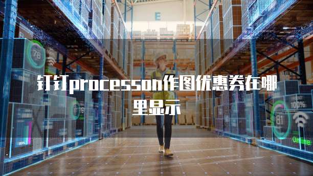 钉钉processon作图优惠券在哪里显示